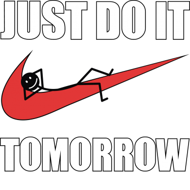  x Just do it tomorrow