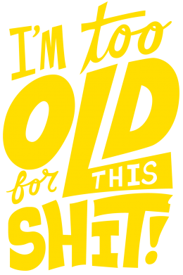  Ƴ   V-  I'm too old for this shit