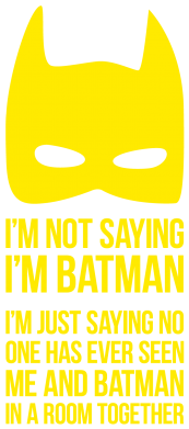   I'm not saying i'm batman