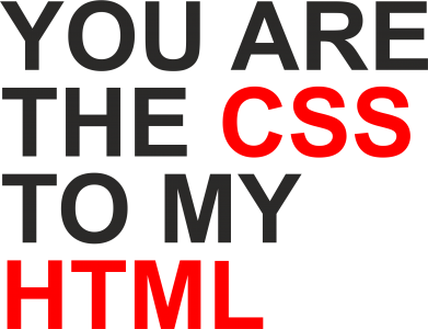  Ƴ   You are CSS to my HTML