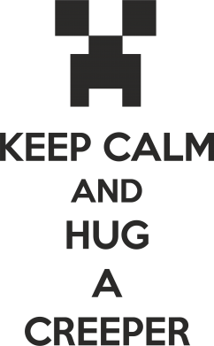   KEEP CALM and HUG A CREEPER