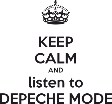      V-  KEEP CALM and LISTEN to DEPECHE MODE