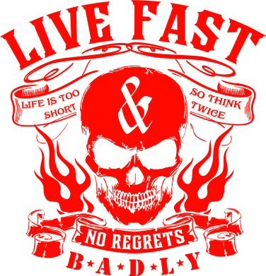   Live Fast and No Regrets Badly