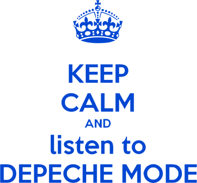   KEEP CALM and LISTEN to DEPECHE MODE