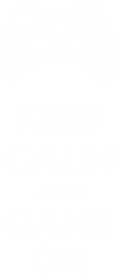      KEEP CALM and GAME ON