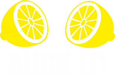   Suck it!
