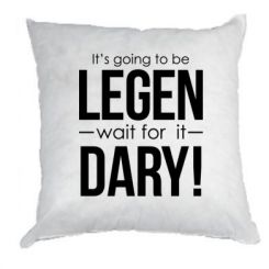   It's going to be LEGEN wait for it DARY!