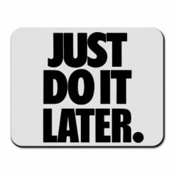     Just Do It Later
