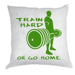   Train Hard or Go Home