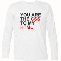      You are CSS to my HTML